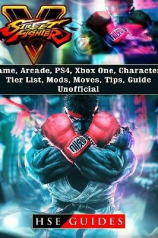 Cover of Street Fighter 5 Game, Arcade, Ps4, Xbox One, Characters, Tier List, Mods, Moves, Tips, Guide Unofficial