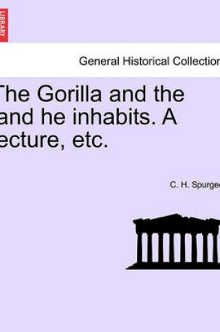 Cover of The Gorilla and the Land He Inhabits. a Lecture, Etc.