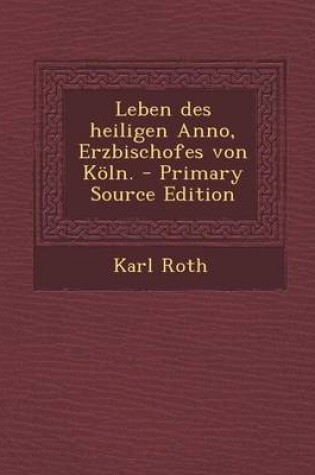 Cover of Leben Des Heiligen Anno, Erzbischofes Von Koln. - Primary Source Edition