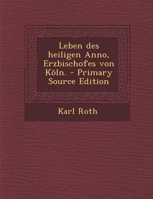 Book cover for Leben Des Heiligen Anno, Erzbischofes Von Koln. - Primary Source Edition