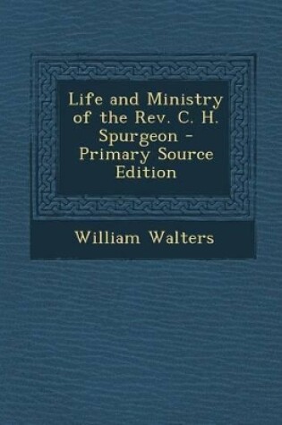 Cover of Life and Ministry of the REV. C. H. Spurgeon - Primary Source Edition