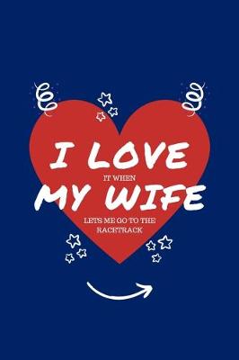 Book cover for I Love When My Wife Lets Me Go To The Racetrack