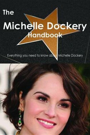 Cover of The Michelle Dockery Handbook - Everything You Need to Know about Michelle Dockery