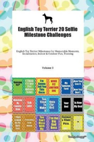 Cover of English Toy Terrier 20 Selfie Milestone Challenges English Toy Terrier Milestones for Memorable Moments, Socialization, Indoor & Outdoor Fun, Training Volume 3