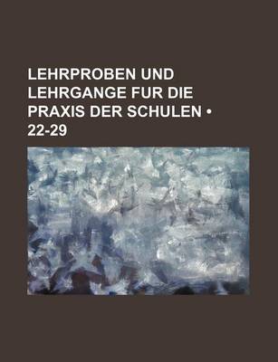 Book cover for Lehrproben Und Lehrgange Fur Die Praxis Der Schulen (22-29 )