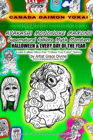 Cover of CANADA DAIMON YOKAI COLORING ACTIVITY COLLECTIBLE BOOK AYAKASHI MONONOKE MAMONO Supernatural folklore Myth Monsters HALLOWEEN & EVERY DAY OF THE YEAR Learn Culture Have Fun ?I Draw You Color? Series by Artist Grace Divine