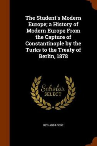 Cover of The Student's Modern Europe; A History of Modern Europe from the Capture of Constantinople by the Turks to the Treaty of Berlin, 1878