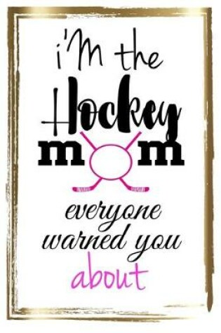 Cover of I'm the Hockey Mom Everyone Warned You about