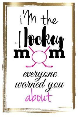 Book cover for I'm the Hockey Mom Everyone Warned You about