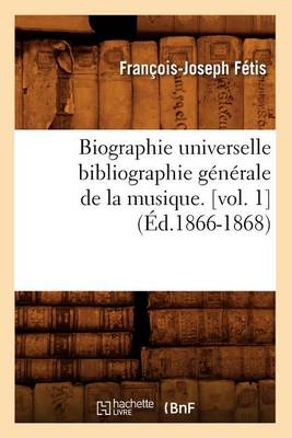 Cover of Biographie Universelle Bibliographie Generale de la Musique. [Vol. 1] (Ed.1866-1868)