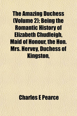 Book cover for The Amazing Duchess (Volume 2); Being the Romantic History of Elizabeth Chudleigh, Maid of Honour, the Hon. Mrs. Hervey, Duchess of Kingston,