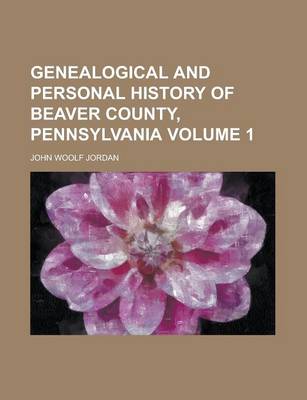 Book cover for Genealogical and Personal History of Beaver County, Pennsylvania Volume 1