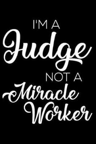 Cover of I'm A Judge Not A Miracle Worker
