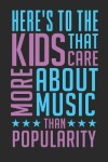 Book cover for Here's to the Kids That Care More about the Music Than Popularity
