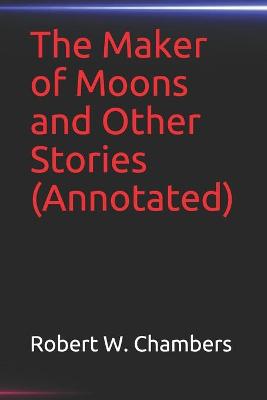 Book cover for The Maker of Moons and Other Stories(Annotated)