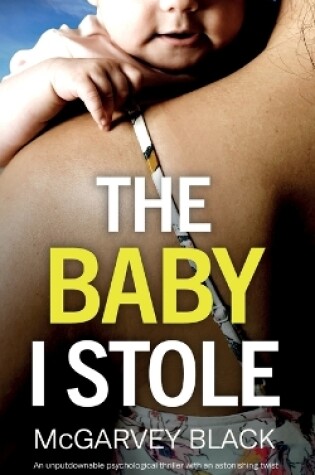 Cover of THE BABY I STOLE an unputdownable psychological thriller with an astonishing twist