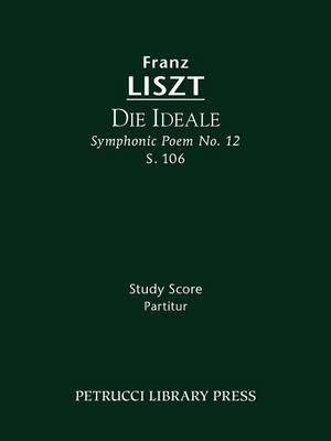Book cover for Die Ideale (Symphonic Poem No. 12), S. 106 - Study Score