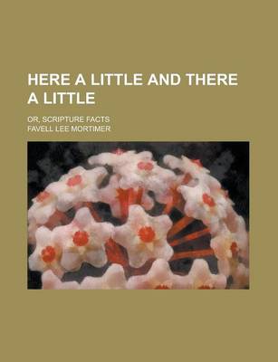 Book cover for Here a Little and There a Little; Or, Scripture Facts