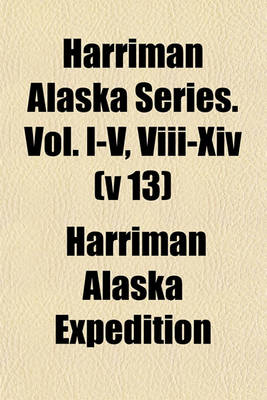 Book cover for Harriman Alaska Series. Vol. I-V, VIII-XIV (V 13)