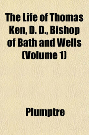 Cover of The Life of Thomas Ken, D. D., Bishop of Bath and Wells (Volume 1)