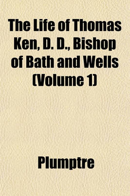 Book cover for The Life of Thomas Ken, D. D., Bishop of Bath and Wells (Volume 1)