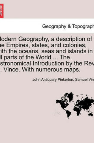 Cover of Modern Geography, a description of the Empires, states, and colonies, with the oceans, seas and islands in all parts of the World ... The Astronomical Introduction by the Rev. S. Vince. With numerous maps. Vol. II