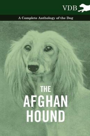 Cover of The Afghan Hound - A Complete Anthology of the Dog -