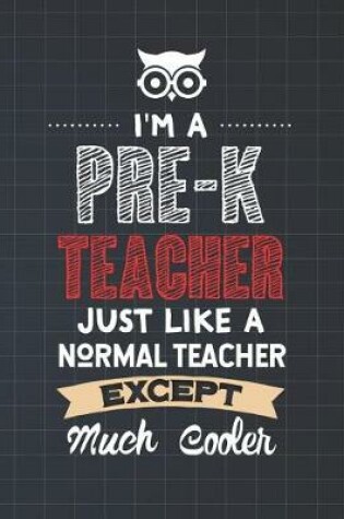 Cover of I'm A Pre-K Teacher Just Like A Normal Teacher Except Much Cooler