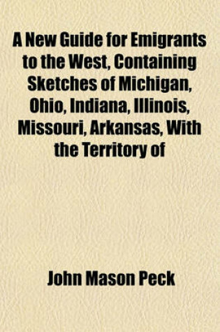 Cover of A New Guide for Emigrants to the West, Containing Sketches of Michigan, Ohio, Indiana, Illinois, Missouri, Arkansas, with the Territory of