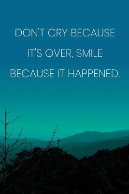 Book cover for Inspirational Quote Notebook - 'Don't Cry Because It's Over, Smile Because It Happened.' - Inspirational Journal to Write in