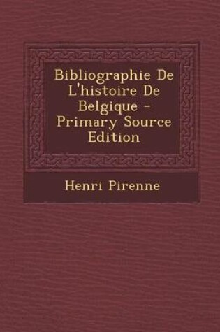 Cover of Bibliographie de L'Histoire de Belgique - Primary Source Edition