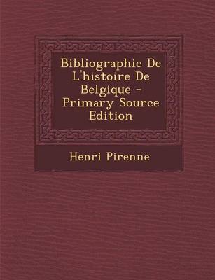 Book cover for Bibliographie de L'Histoire de Belgique - Primary Source Edition