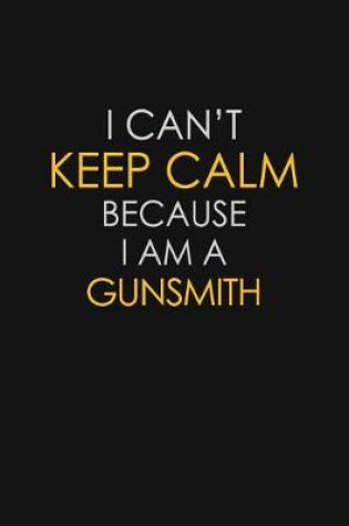 Cover of I Can't Keep Calm Because I Am A Gunsmith