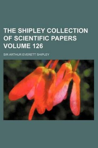 Cover of The Shipley Collection of Scientific Papers Volume 126