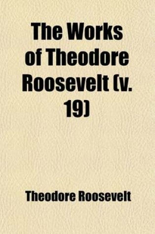Cover of The Works of Theodore Roosevelt (Volume 19)