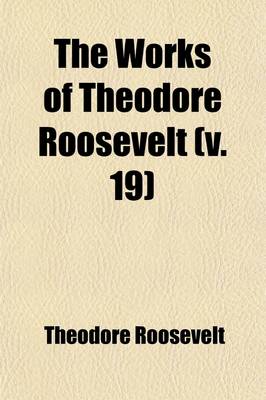 Book cover for The Works of Theodore Roosevelt (Volume 19)