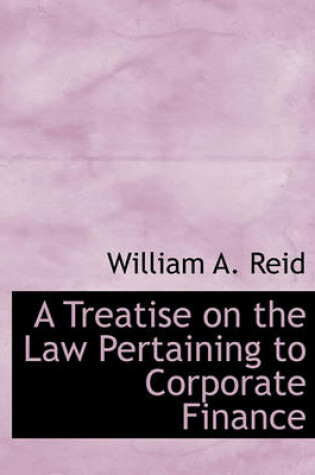 Cover of A Treatise on the Law Pertaining to Corporate Finance