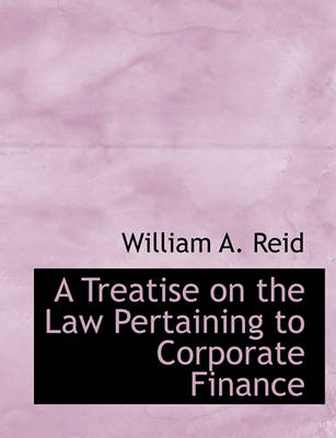 Book cover for A Treatise on the Law Pertaining to Corporate Finance