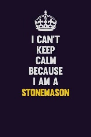 Cover of I Can't Keep Calm Because I Am A Stonemason