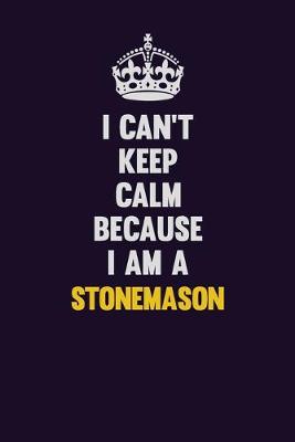 Book cover for I Can't Keep Calm Because I Am A Stonemason