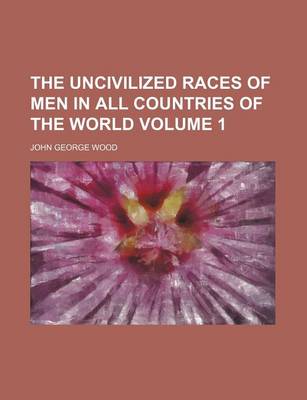 Book cover for The Uncivilized Races of Men in All Countries of the World Volume 1