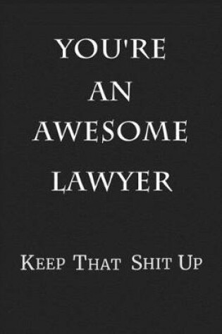 Cover of You're An Awesome Lawyer Keep That Shit Up