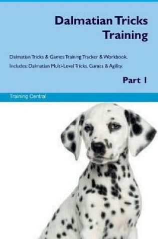 Cover of Dalmatian Tricks Training Dalmatian Tricks & Games Training Tracker & Workbook. Includes