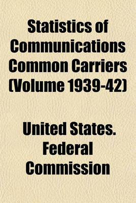 Book cover for Statistics of Communications Common Carriers (Volume 1939-42)