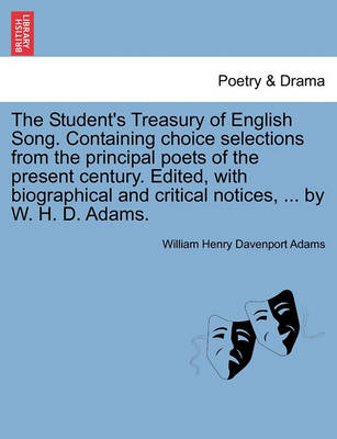 Book cover for The Student's Treasury of English Song. Containing Choice Selections from the Principal Poets of the Present Century. Edited, with Biographical and Critical Notices, ... by W. H. D. Adams.