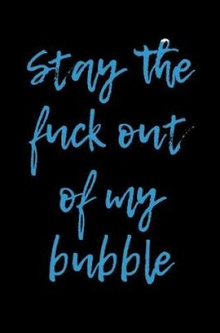 Cover of Stay the Fuck Out Of My Bubble