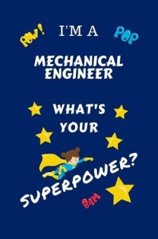 Cover of I'm A Mechanical Engineer What's Your Superpower?