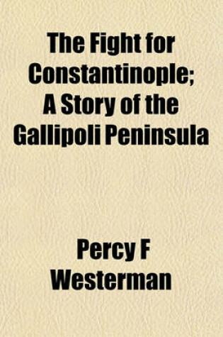 Cover of The Fight for Constantinople; A Story of the Gallipoli Peninsula