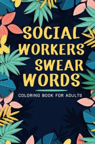 Cover of Social Workers Swear Words Coloring Book For Adults