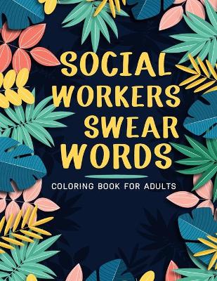 Book cover for Social Workers Swear Words Coloring Book For Adults